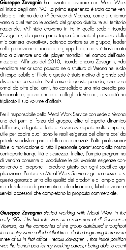 Giuseppe Zavagnin ha iniziato a lavorare con Metal Work all’inizio degli anni ’90. La prima esperienza  stata come v...
