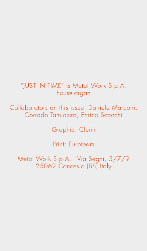 “JUST IN TIME” is Metal Work S.p.A. house organ Collaborators on this issue: Daniele Marconi, Corrado Tamiozzo, Enric...